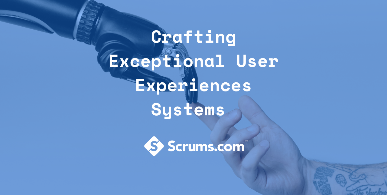 Crafting Exceptional User Experiences Systems