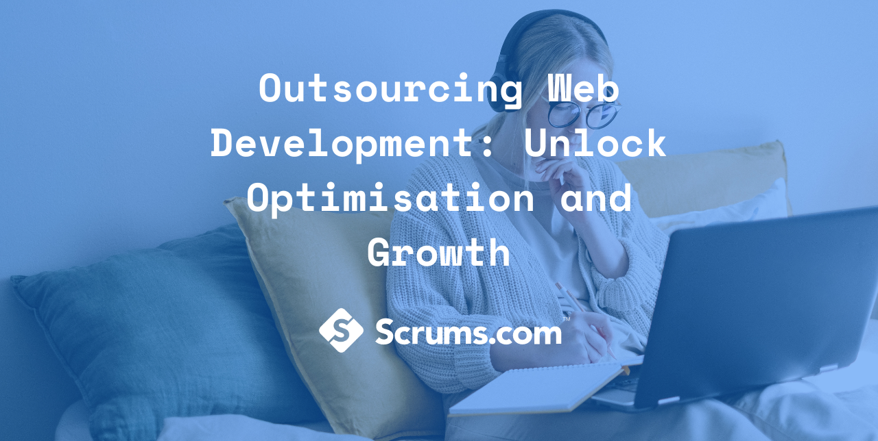 Outsourcing Web Development: Unlock Optimisation and Growth
