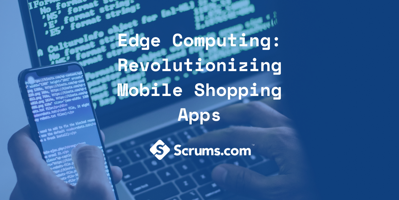 Edge Computing: Revolutionizing Mobile Shopping Apps