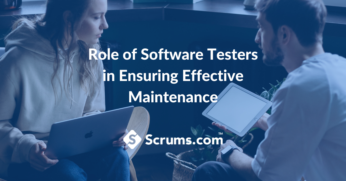 Role of Software Testers in Ensuring Effective Maintenance