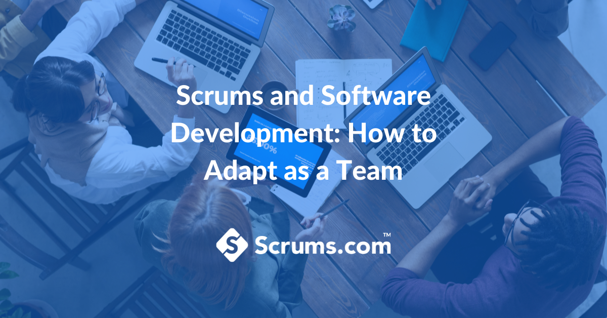 Scrums and Software Development: How to Adapt as a Team
