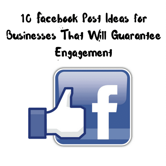 10 Facebook Post Ideas for Businesses That Will Guarantee Engagement