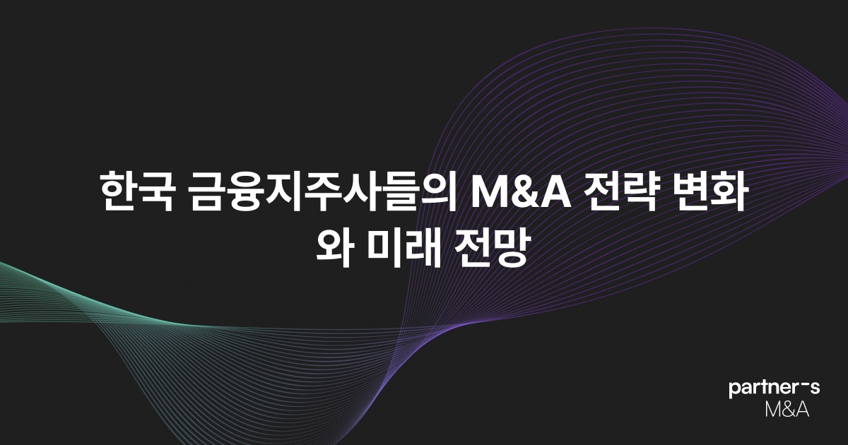 한국 금융지주사들의 M&A 전략 변화와 미래 전망