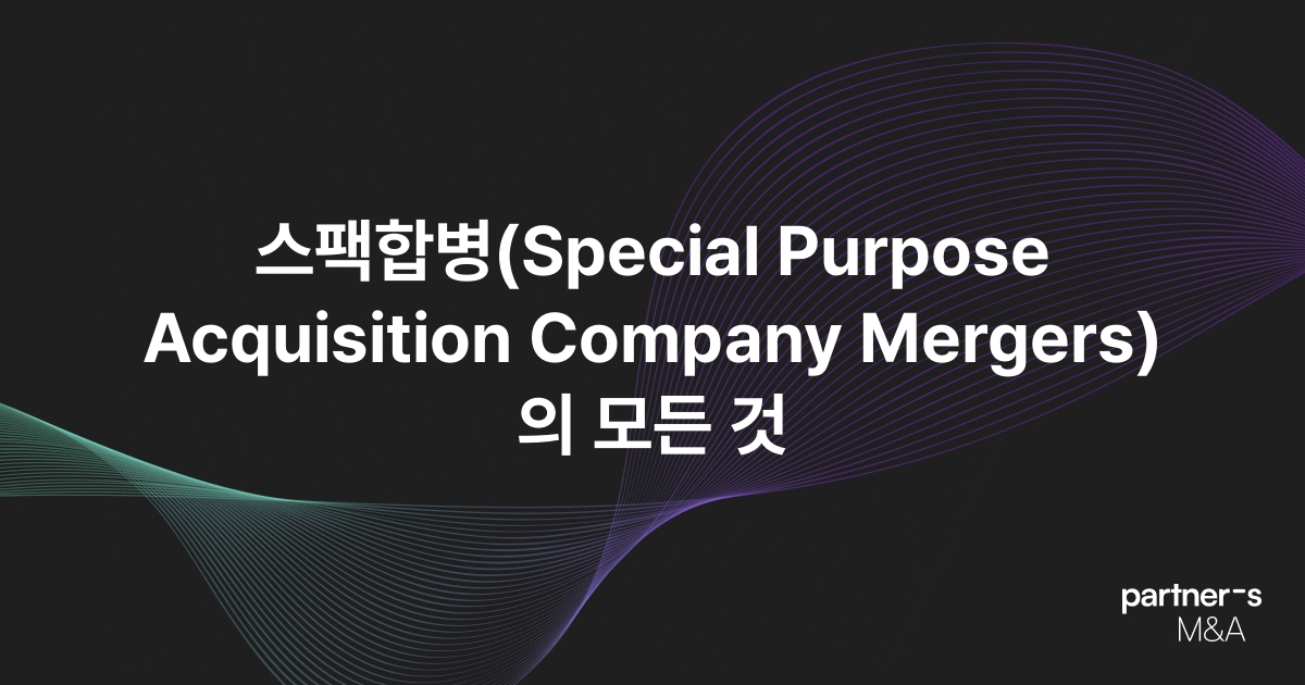 스팩합병(Special Purpose Acquisition Company Mergers)의 모든 것