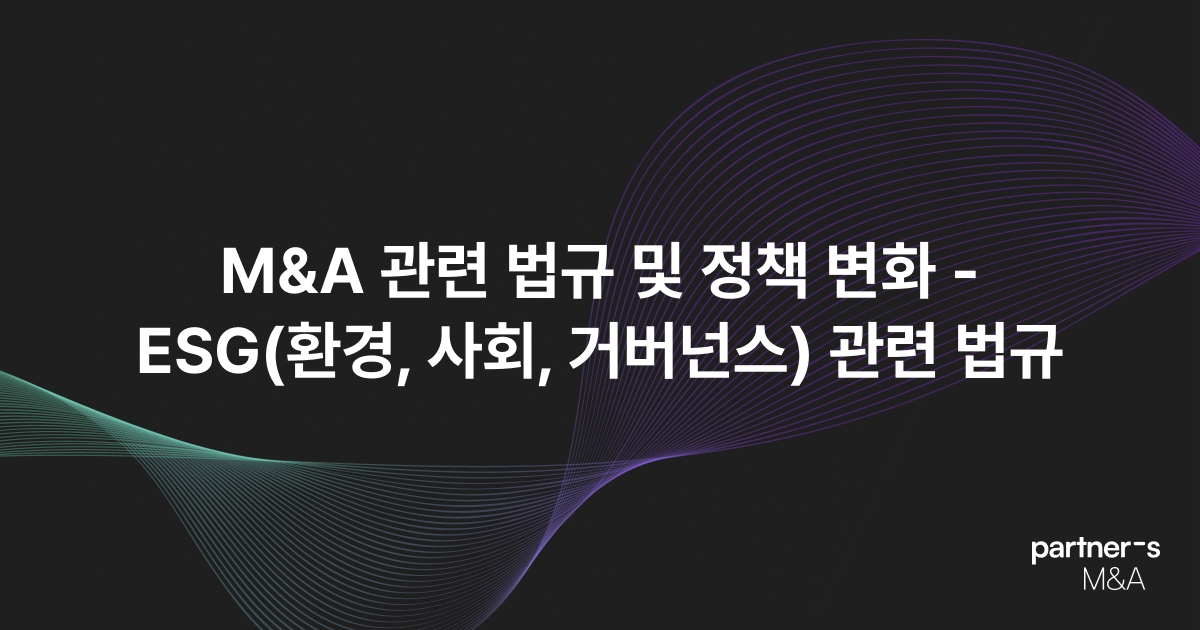 M&A 관련 법규 및 정책 변화 - ESG(환경, 사회, 거버넌스) 관련 법규