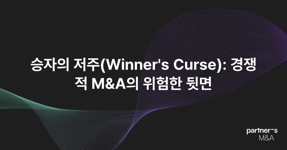 승자의 저주(Winner's Curse): 경쟁적 M&A의 위험한 뒷면