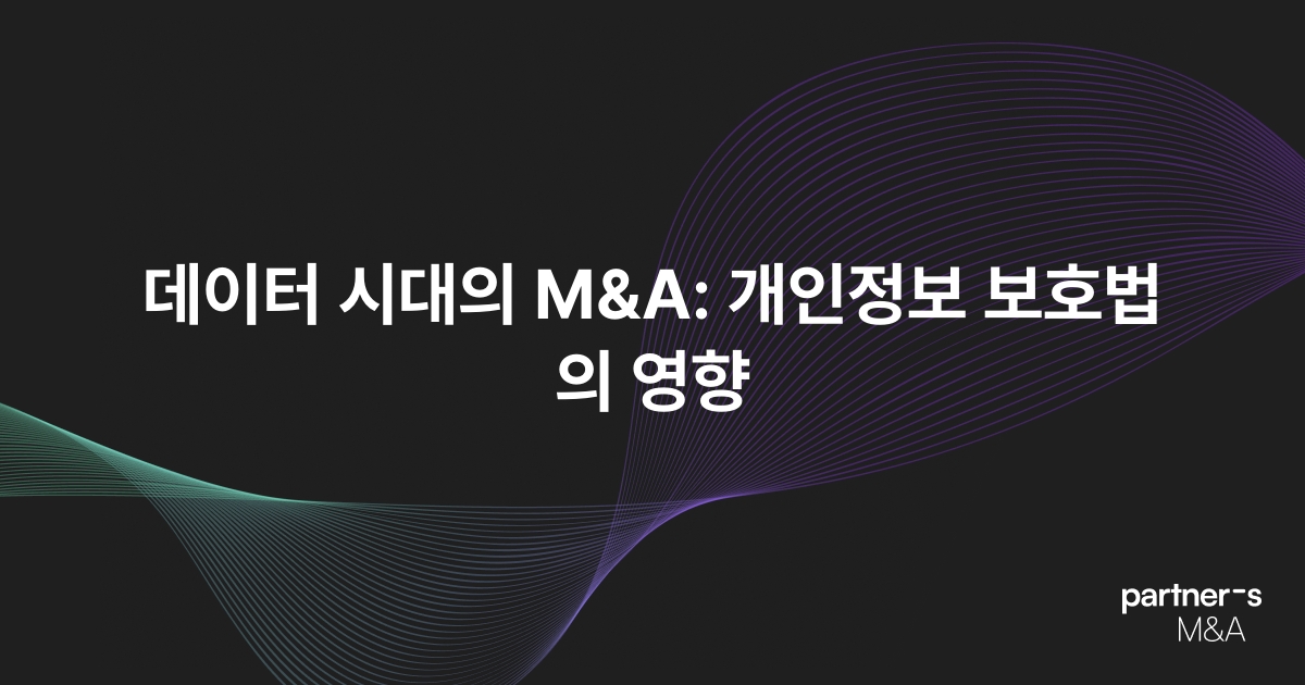 데이터 시대의 M&A: 개인정보 보호법의 영향