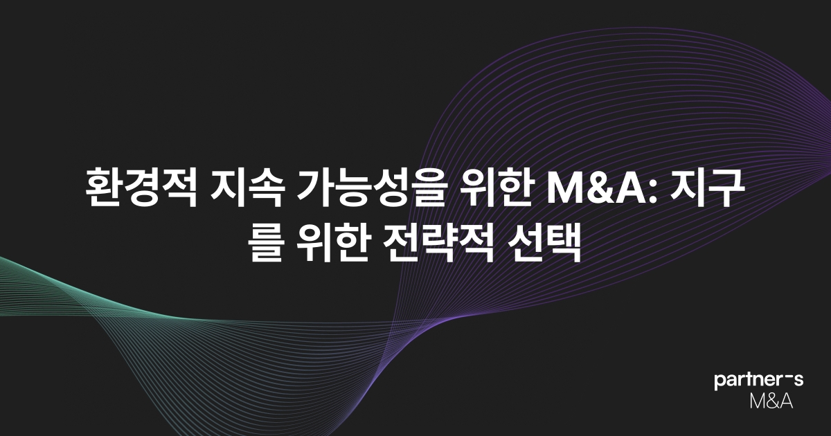 환경적 지속 가능성을 위한 M&A: 지구를 위한 전략적 선택