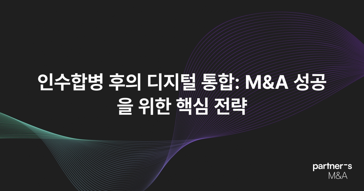인수합병 후의 디지털 통합: M&A 성공을 위한 핵심 전략