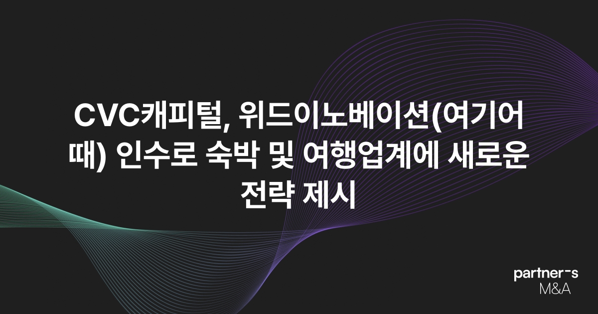 CVC캐피털, 위드이노베이션(여기어때) 인수로 숙박 및 여행업계에 새로운 전략 제시
