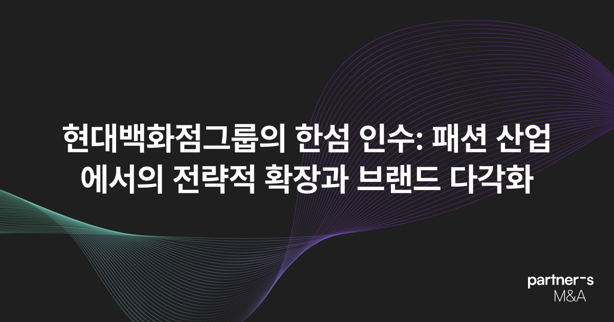 현대백화점그룹의 한섬 인수: 패션 산업에서의 전략적 확장과 브랜드 다각화