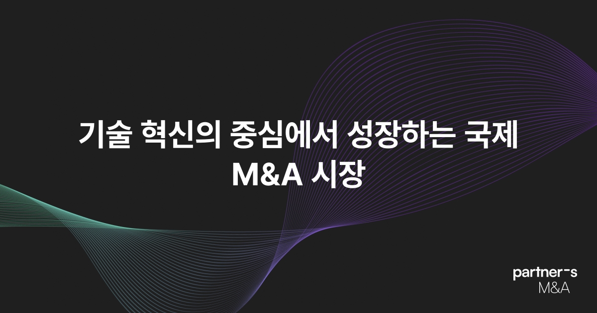 기술 혁신의 중심에서 성장하는 국제 M&A 시장