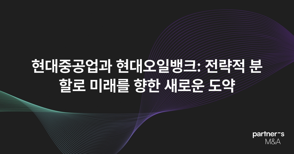 현대중공업과 현대오일뱅크: 전략적 분할로 미래를 향한 새로운 도약