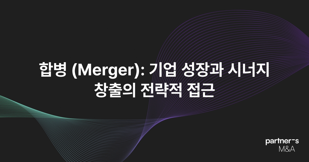 합병 (Merger): 기업 성장과 시너지 창출의 전략적 접근