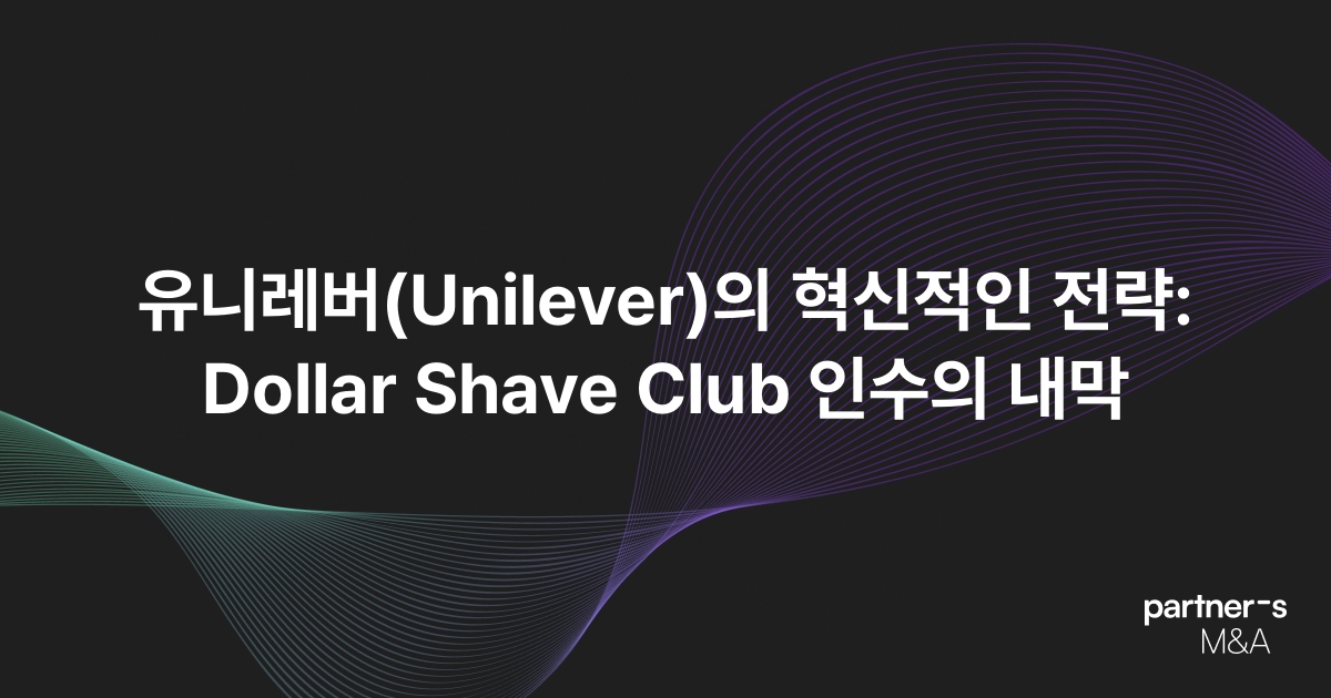 유니레버(Unilever)의 혁신적인 전략: Dollar Shave Club 인수의 내막