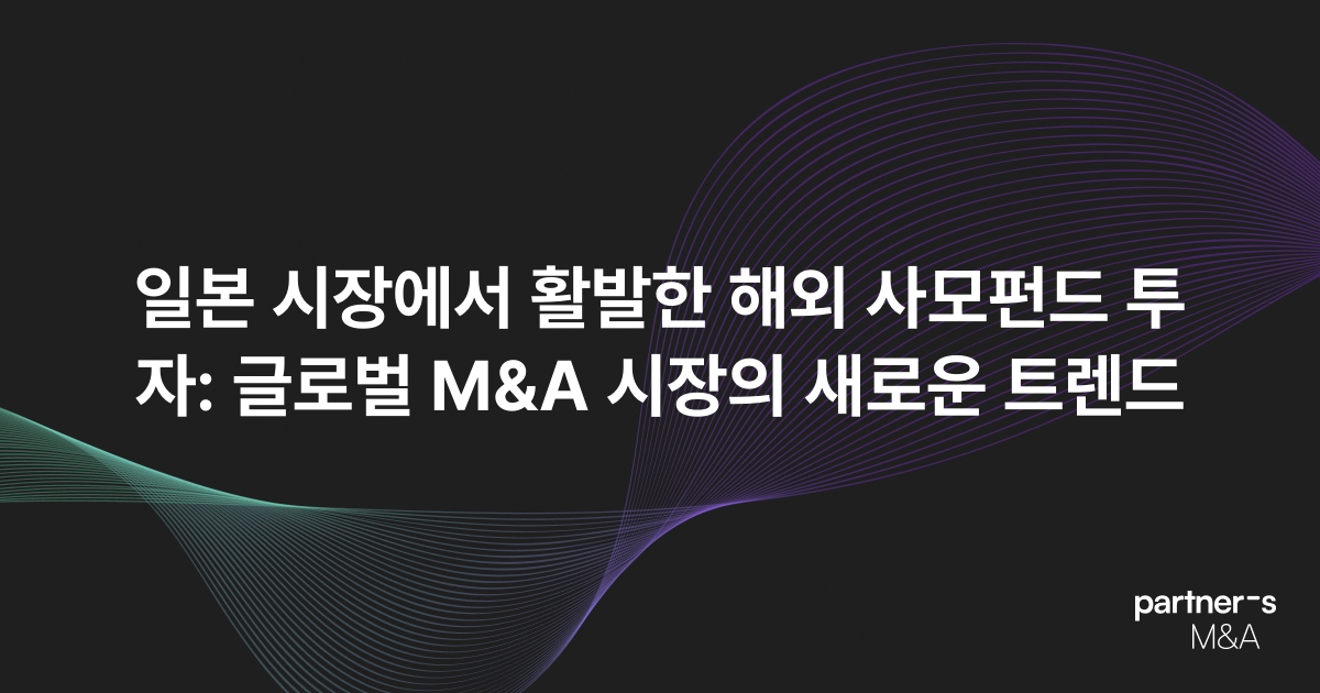 일본 시장에서 활발한 해외 사모펀드 투자: 글로벌 M&A 시장의 새로운 트렌드