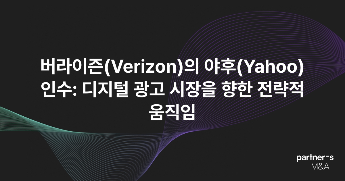 버라이즌(Verizon)의 야후(Yahoo) 인수: 디지털 광고 시장을 향한 전략적 움직임