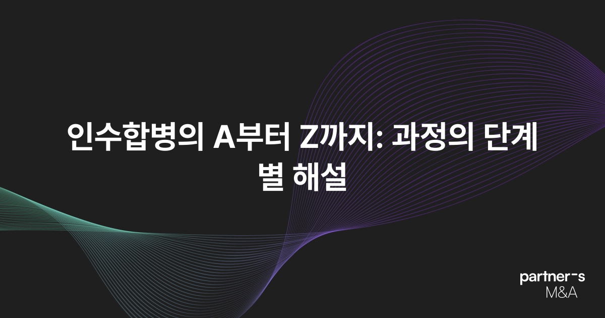 인수합병의 A부터 Z까지: 과정의 단계별 해설