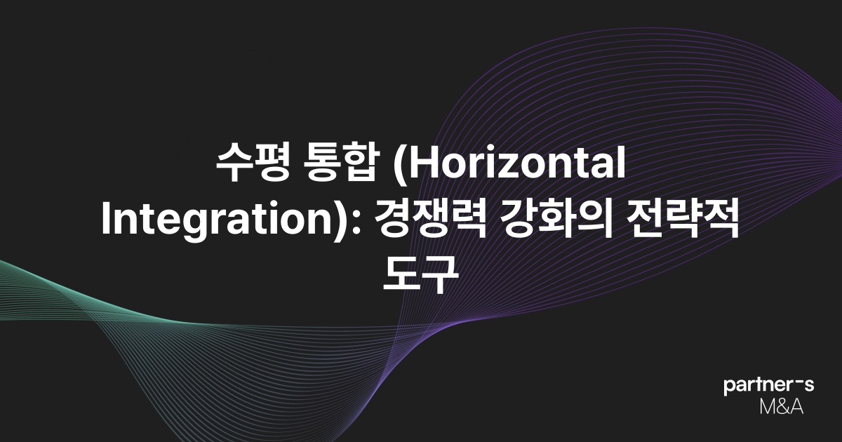 수평 통합 (Horizontal Integration): 경쟁력 강화의 전략적 도구