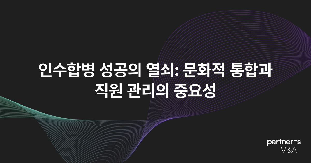 인수합병 성공의 열쇠: 문화적 통합과 직원 관리의 중요성