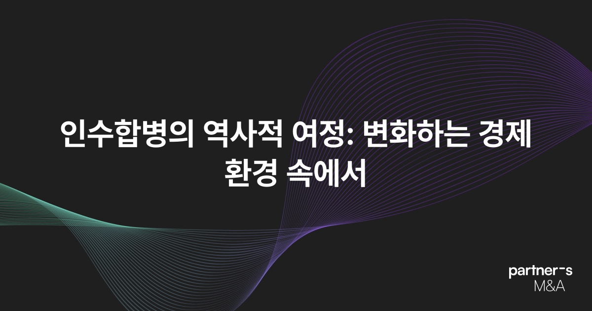 인수합병의 역사적 여정: 변화하는 경제 환경 속에서