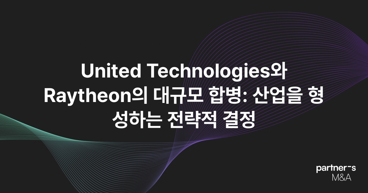 United Technologies와 Raytheon의 대규모 합병: 산업을 형성하는 전략적 결정