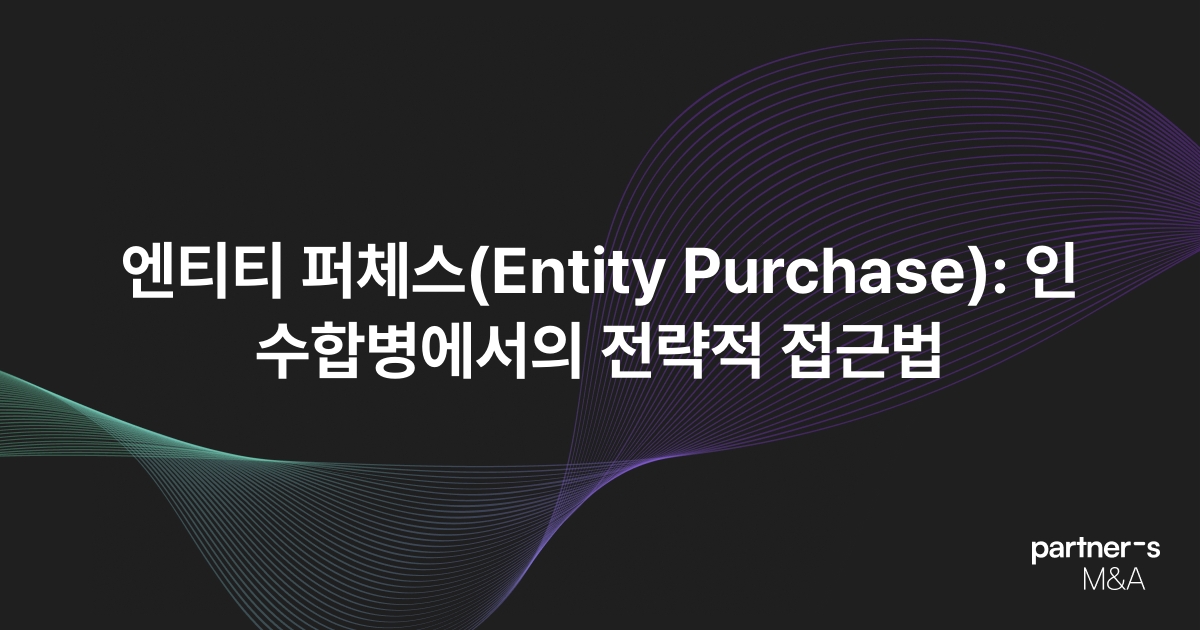 엔티티 퍼체스(Entity Purchase): 인수합병에서의 전략적 접근법