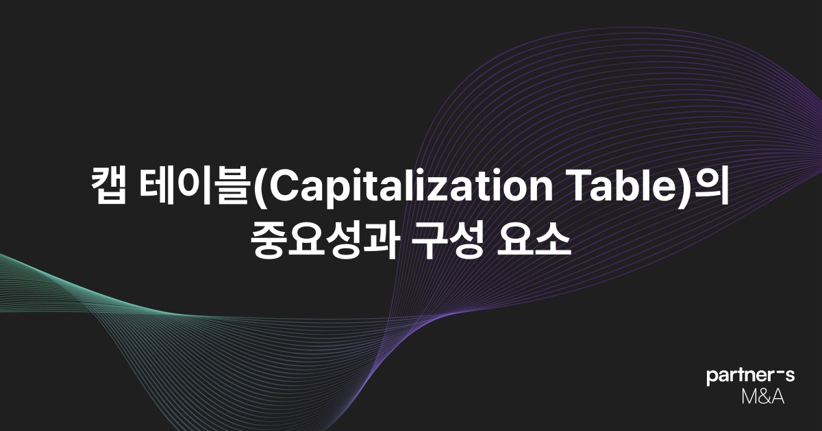 캡 테이블(Capitalization Table)의 중요성과 구성 요소