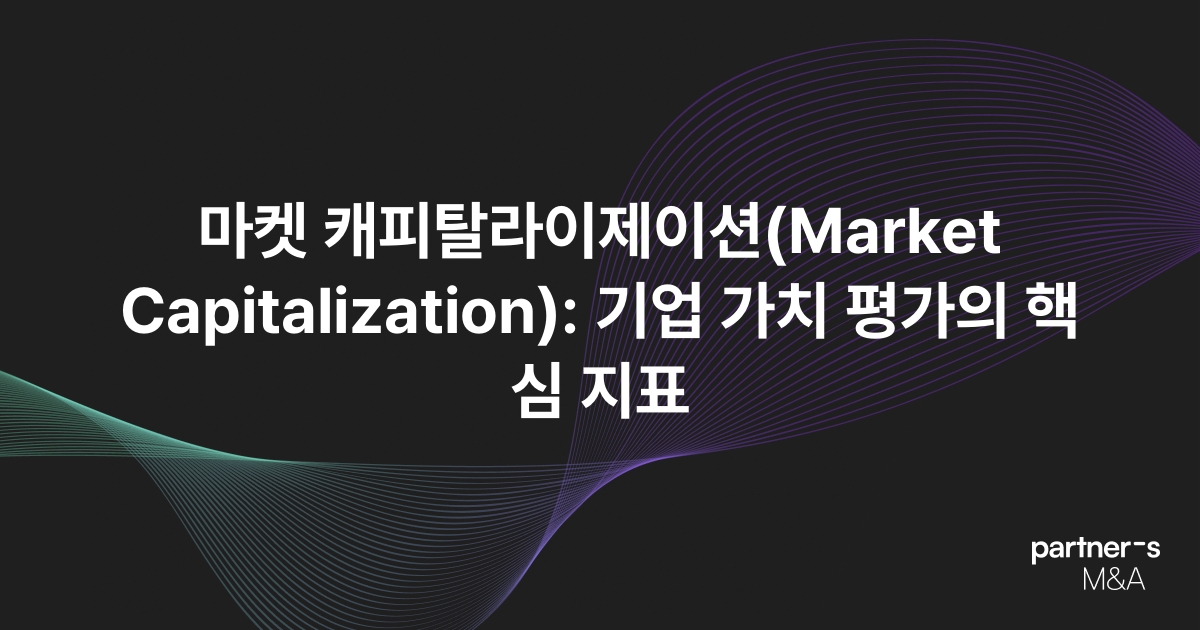마켓 캐피탈라이제이션(Market Capitalization): 기업 가치 평가의 핵심 지표