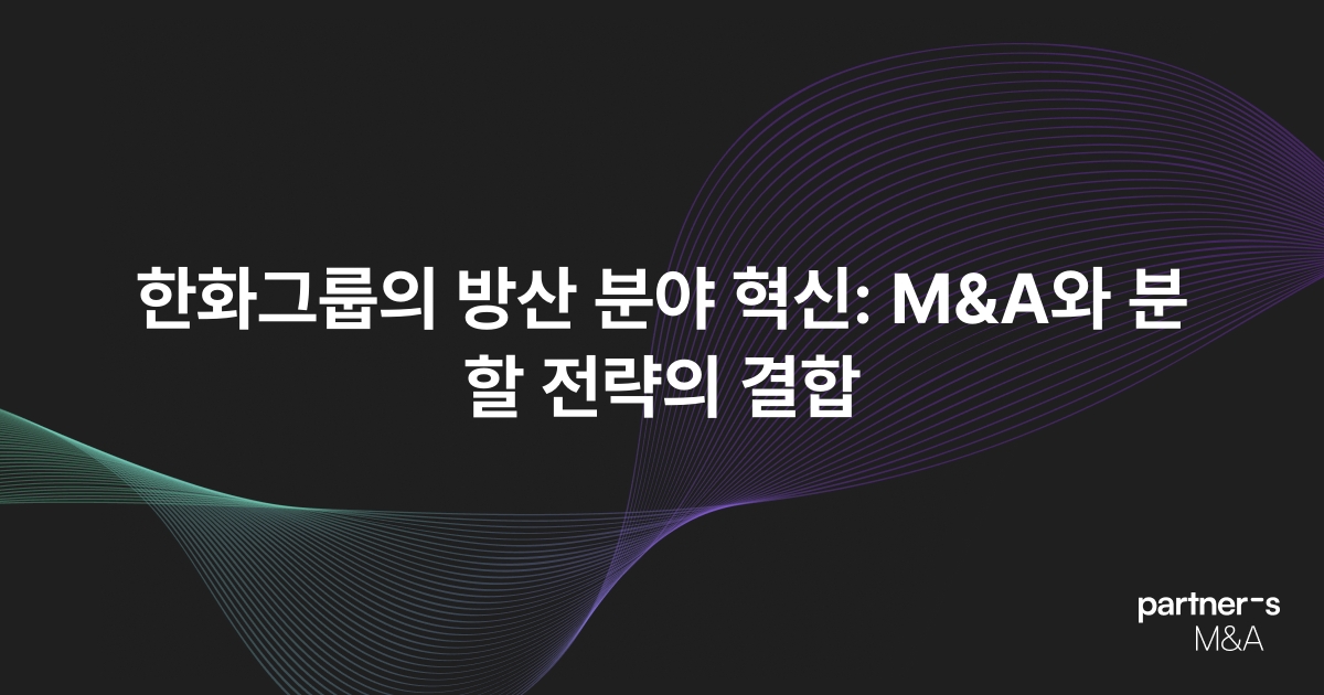 한화그룹의 방산 분야 혁신: M&A와 분할 전략의 결합