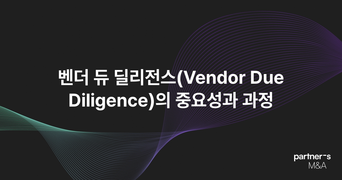 벤더 듀 딜리전스(Vendor Due Diligence)의 중요성과 과정