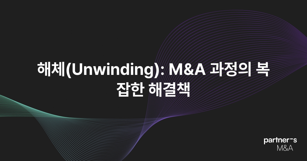 해체(Unwinding): M&A 과정의 복잡한 해결책