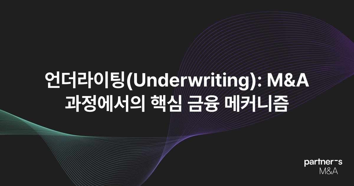 언더라이팅(Underwriting): M&A 과정에서의 핵심 금융 메커니즘