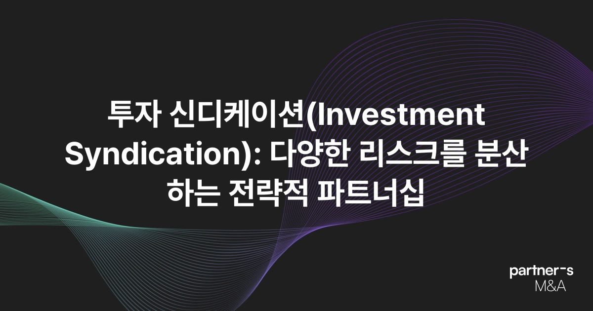 투자 신디케이션(Investment Syndication): 다양한 리스크를 분산하는 전략적 파트너십