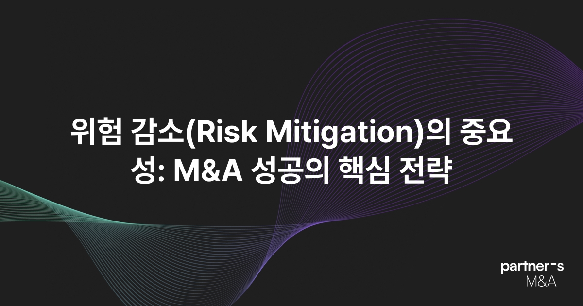 위험 감소(Risk Mitigation)의 중요성: M&A 성공의 핵심 전략