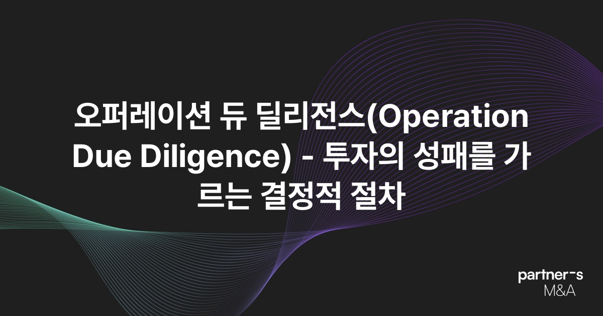 오퍼레이션 듀 딜리전스(Operation Due Diligence) - 투자의 성패를 가르는 결정적 절차