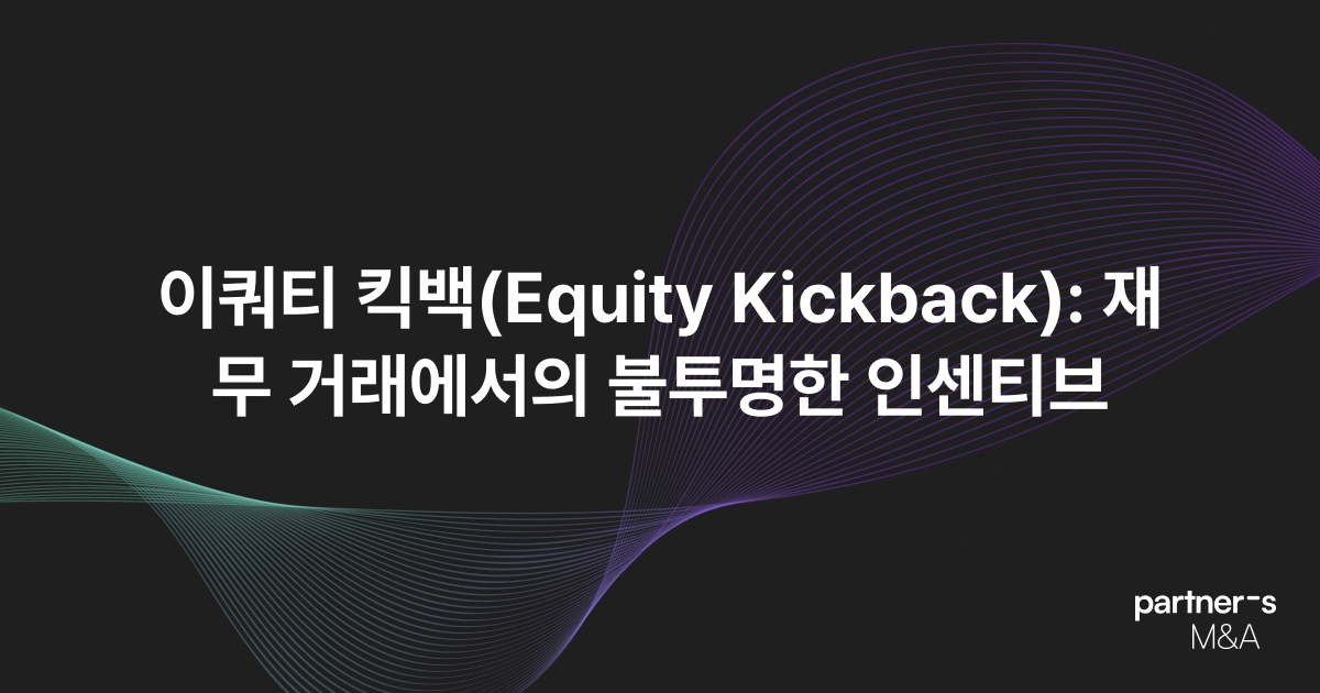 이쿼티 킥백(Equity Kickback): 재무 거래에서의 불투명한 인센티브