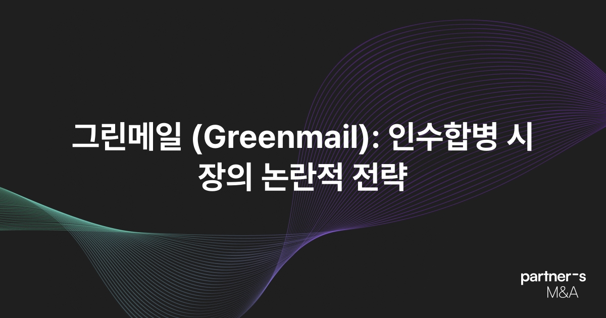 그린메일 (Greenmail): 인수합병 시장의 논란적 전략