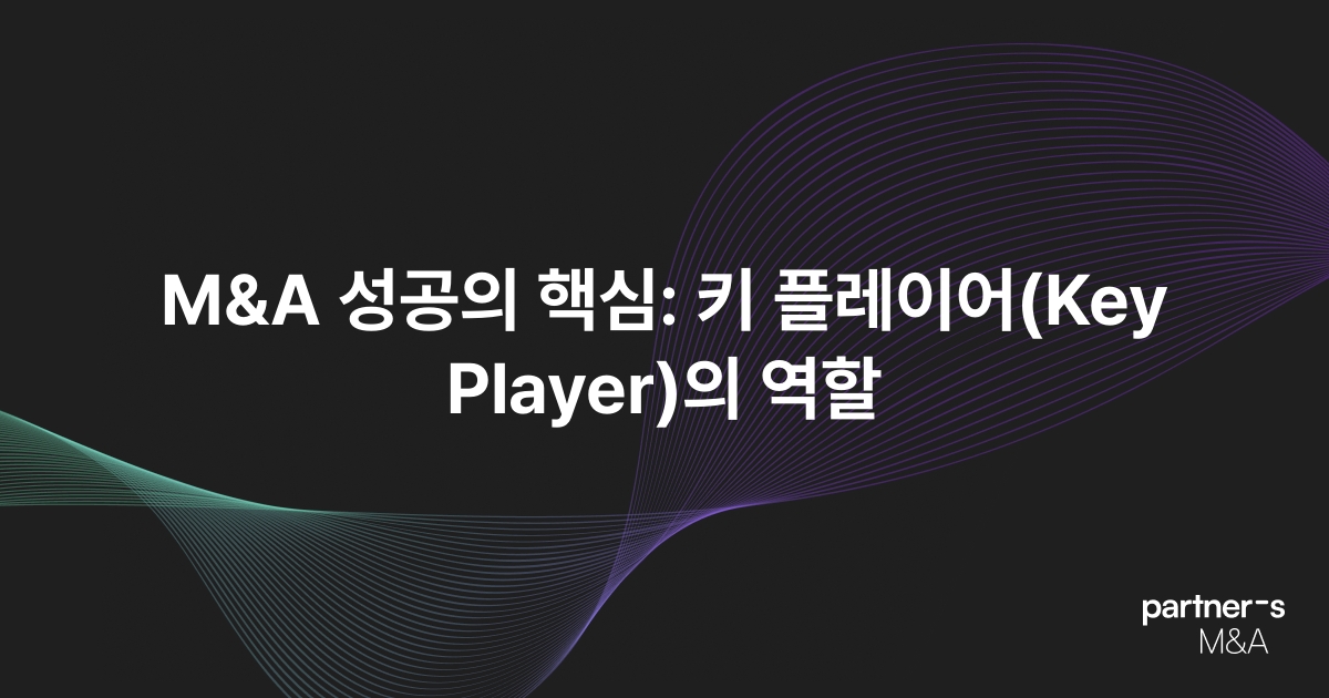 M&A 성공의 핵심: 키 플레이어(Key Player)의 역할