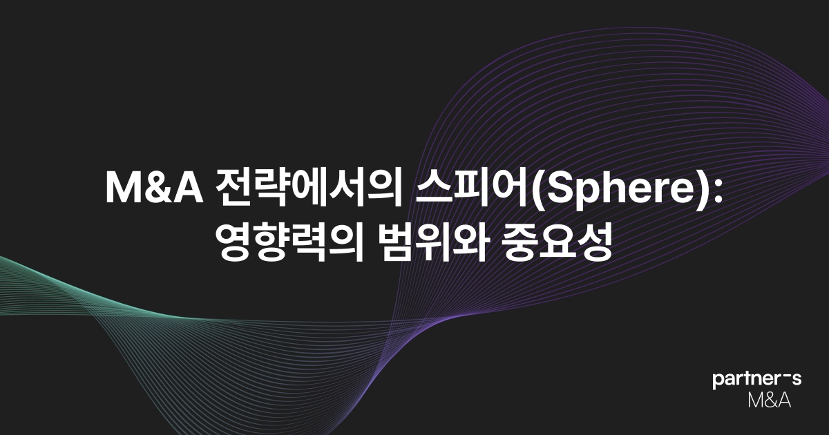 M&A 전략에서의 스피어(Sphere): 영향력의 범위와 중요성