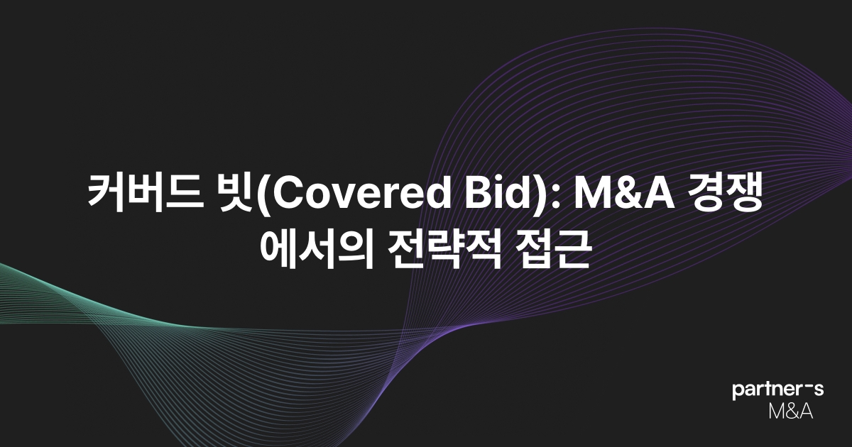 커버드 빗(Covered Bid): M&A 경쟁에서의 전략적 접근