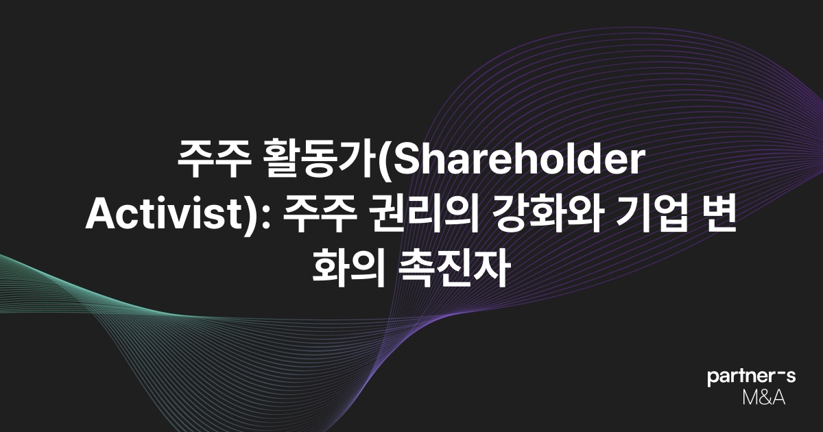 주주 활동가(Shareholder Activist): 주주 권리의 강화와 기업 변화의 촉진자