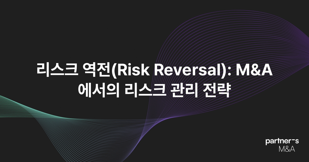 리스크 역전(Risk Reversal): M&A에서의 리스크 관리 전략