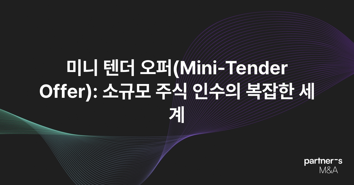 미니 텐더 오퍼(Mini-Tender Offer): 소규모 주식 인수의 복잡한 세계