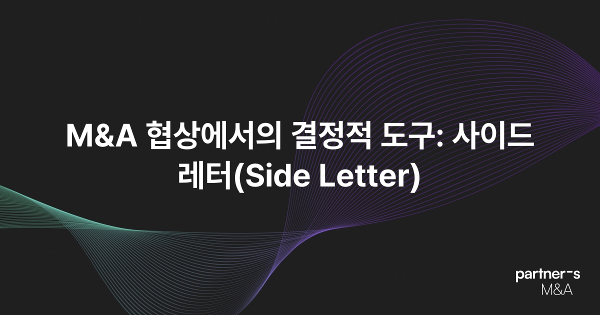 M&A 협상에서의 결정적 도구: 사이드 레터(Side Letter)