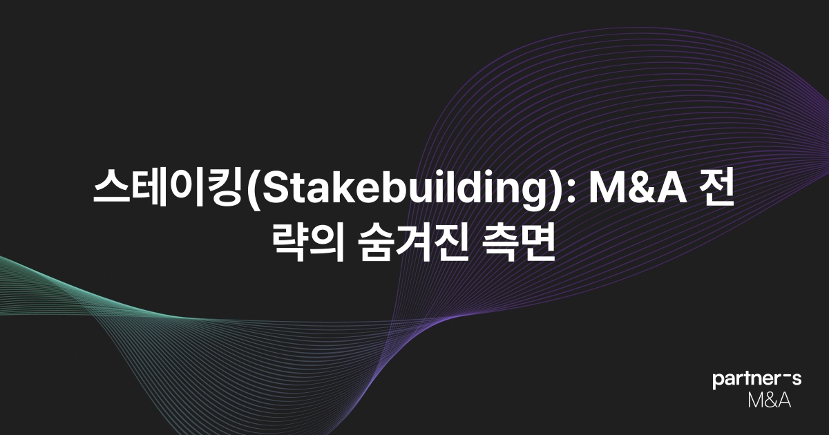 스테이킹(Stakebuilding): M&A 전략의 숨겨진 측면