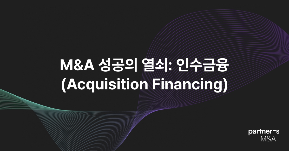 M&A 성공의 열쇠: 인수금융(Acquisition Financing)