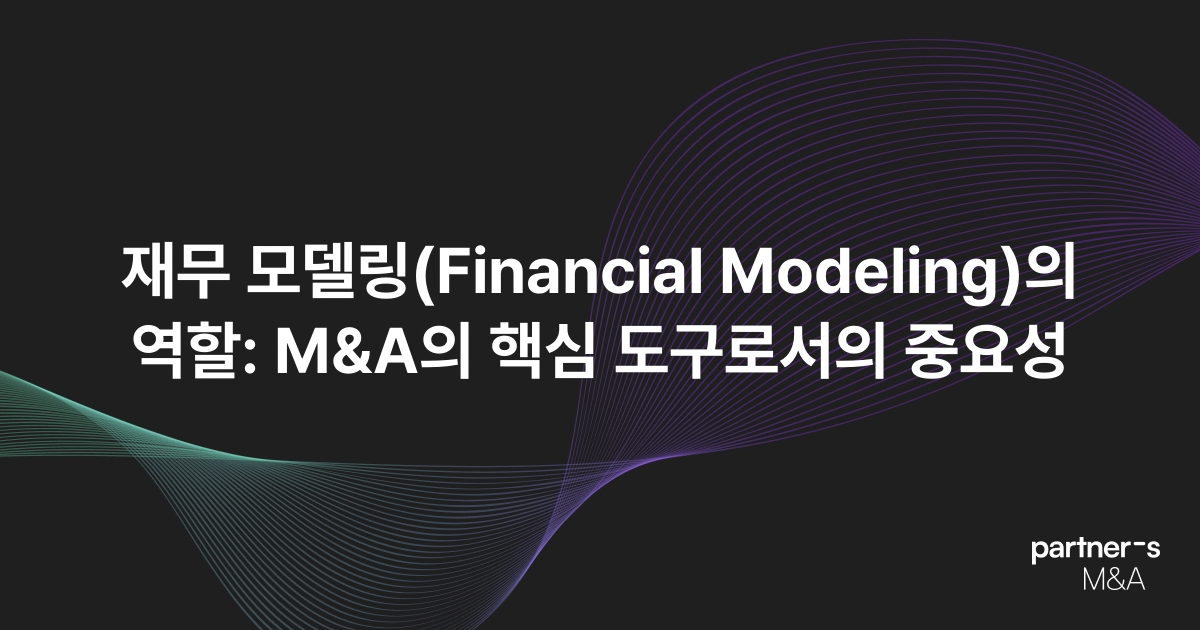 재무 모델링(Financial Modeling)의 역할: M&A의 핵심 도구로서의 중요성