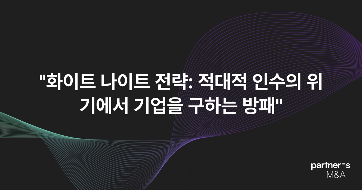 "화이트 나이트 전략: 적대적 인수의 위기에서 기업을 구하는 방패"