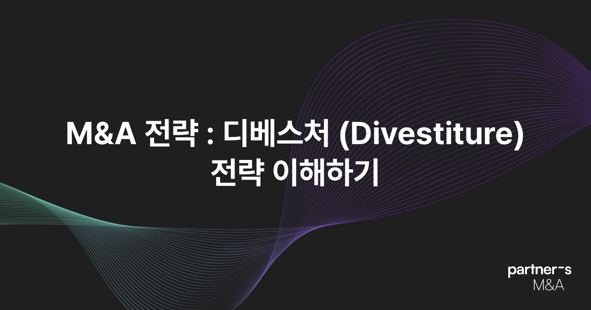 M&A 전략 : 디베스처 (Divestiture) 전략 이해하기